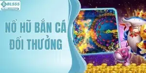 Nổ Hũ Bắn Cá Đổi Thưởng - Truy Tìm Jackpot Khủng Mỗi Ngày
